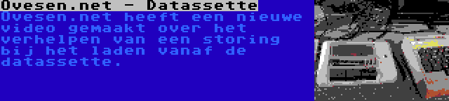 Ovesen.net - Datassette | Ovesen.net heeft een nieuwe video gemaakt over het verhelpen van een storing bij het laden vanaf de datassette.