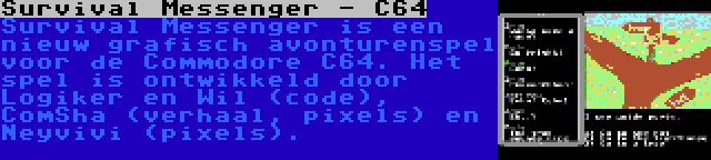 Survival Messenger - C64 | Survival Messenger is een nieuw grafisch avonturenspel voor de Commodore C64. Het spel is ontwikkeld door Logiker en Wil (code), ComSha (verhaal, pixels) en Neyvivi (pixels).