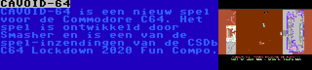 CAVOID-64 | CAVOID-64 is een nieuw spel voor de Commodore C64. Het spel is ontwikkeld door Smasher en is een van de spel-inzendingen van de CSDb C64 Lockdown 2020 Fun Compo.