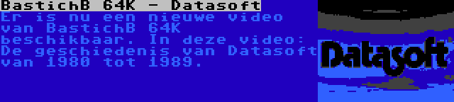 BastichB 64K - Datasoft | Er is nu een nieuwe video van BastichB 64K beschikbaar. In deze video: De geschiedenis van Datasoft van 1980 tot 1989.