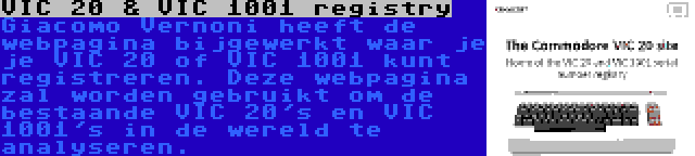 VIC 20 & VIC 1001 registry | Giacomo Vernoni heeft de webpagina bijgewerkt waar je je VIC 20 of VIC 1001 kunt registreren. Deze webpagina zal worden gebruikt om de bestaande VIC 20's en VIC 1001's in de wereld te analyseren.