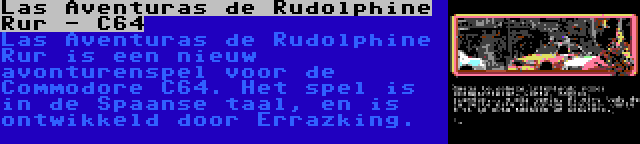 Las Aventuras de Rudolphine Rur - C64 | Las Aventuras de Rudolphine Rur is een nieuw avonturenspel voor de Commodore C64. Het spel is in de Spaanse taal, en is ontwikkeld door Errazking.