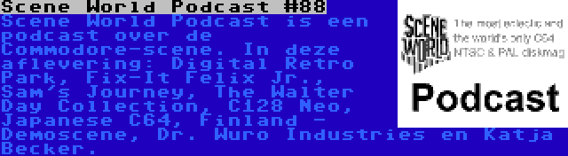 Scene World Podcast #88 | Scene World Podcast is een podcast over de Commodore-scene. In deze aflevering: Digital Retro Park, Fix-It Felix Jr., Sam's Journey, The Walter Day Collection, C128 Neo, Japanese C64, Finland - Demoscene, Dr. Wuro Industries en Katja Becker.