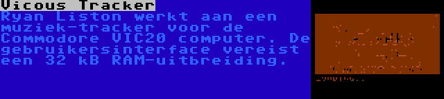 Vicous Tracker | Ryan Liston werkt aan een muziek-tracker voor de Commodore VIC20 computer. De gebruikersinterface vereist een 32 kB RAM-uitbreiding.