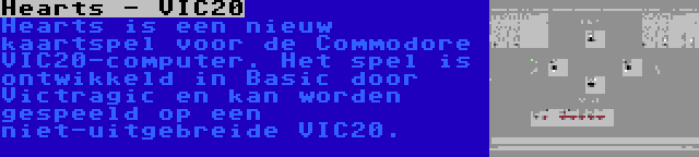 Hearts - VIC20 | Hearts is een nieuw kaartspel voor de Commodore VIC20-computer. Het spel is ontwikkeld in Basic door Victragic en kan worden gespeeld op een niet-uitgebreide VIC20.