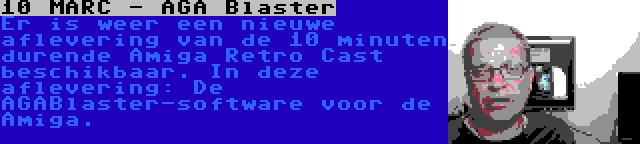 10 MARC - AGA Blaster | Er is weer een nieuwe aflevering van de 10 minuten durende Amiga Retro Cast beschikbaar. In deze aflevering: De AGABlaster-software voor de Amiga.