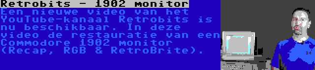 Retrobits - 1902 monitor | Een nieuwe video van het YouTube-kanaal Retrobits is nu beschikbaar. In deze video de restauratie van een Commodore 1902 monitor (Recap, RGB & RetroBrite).