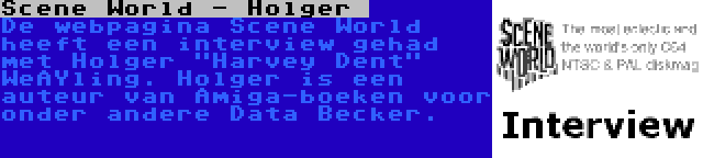 Scene World - Holger  | De webpagina Scene World heeft een interview gehad met Holger Harvey Dent Weßling. Holger is een auteur van Amiga-boeken voor onder andere Data Becker.