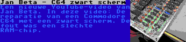 Jan Beta - C64 zwart scherm | Een nieuwe YouTube-video van Jan Beta. In deze video: De reparatie van een Commodore C64 met een zwart scherm. De fout was een slechte RAM-chip.