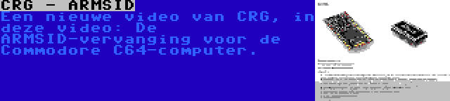 CRG - ARMSID | Een nieuwe video van CRG, in deze video: De ARMSID-vervanging voor de Commodore C64-computer.