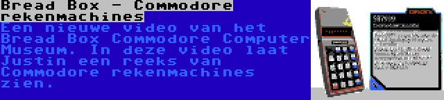 Bread Box - Commodore rekenmachines | Een nieuwe video van het Bread Box Commodore Computer Museum. In deze video laat Justin een reeks van Commodore rekenmachines zien.