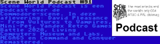 Scene World Podcast #91 | Scene World Podcast is een podcast over de Commodore-scene. In deze aflevering: David Pleasance - From Vultures to Vampires, Mini-Pet, Yandex Retro Games Battle 2020, Living Computers Museum and Labs, MEGA65 en Command and Conquer Remastered.