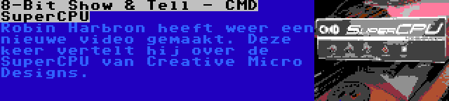 8-Bit Show & Tell - CMD SuperCPU | Robin Harbron heeft weer een nieuwe video gemaakt. Deze keer vertelt hij over de SuperCPU van Creative Micro Designs.