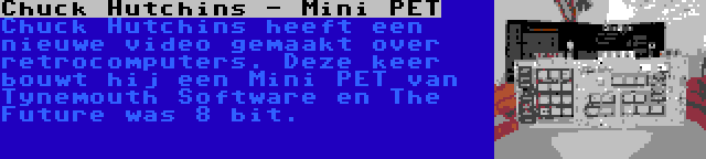 Chuck Hutchins - Mini PET | Chuck Hutchins heeft een nieuwe video gemaakt over retrocomputers. Deze keer bouwt hij een Mini PET van Tynemouth Software en The Future was 8 bit.