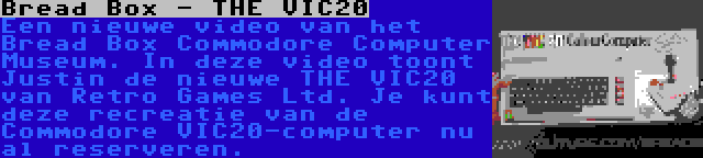 Bread Box - THE VIC20 | Een nieuwe video van het Bread Box Commodore Computer Museum. In deze video toont Justin de nieuwe THE VIC20 van Retro Games Ltd. Je kunt deze recreatie van de Commodore VIC20-computer nu al reserveren.