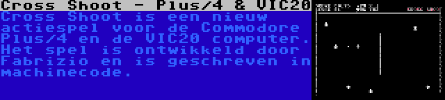 Cross Shoot - Plus/4 & VIC20 | Cross Shoot is een nieuw actiespel voor de Commodore Plus/4 en de VIC20 computer. Het spel is ontwikkeld door Fabrizio en is geschreven in machinecode.