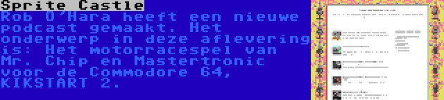 Sprite Castle | Rob O'Hara heeft een nieuwe podcast gemaakt. Het onderwerp in deze aflevering is: Het motorracespel van Mr. Chip en Mastertronic voor de Commodore 64, KIKSTART 2.