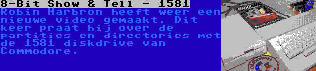 8-Bit Show & Tell - 1581 | Robin Harbron heeft weer een nieuwe video gemaakt. Dit keer praat hij over de partities en directories met de 1581 diskdrive van Commodore. 