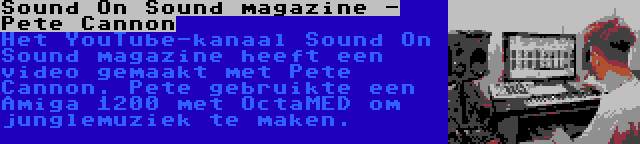 Sound On Sound magazine - Pete Cannon | Het YouTube-kanaal Sound On Sound magazine heeft een video gemaakt met Pete Cannon. Pete gebruikte een Amiga 1200 met OctaMED om junglemuziek te maken.