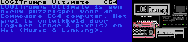 LOGITrumps Ultimate - C64 | LOGITrumps Ultimate is een nieuw puzzelspel voor de Commodore C64 computer. Het spel is ontwikkeld door Logiker (code & pixels) en Wil (Music & Linking).