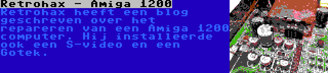 Retrohax - Amiga 1200 | Retrohax heeft een blog geschreven over het repareren van een Amiga 1200 computer. Hij installeerde ook een S-video en een Gotek.