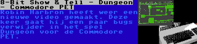 8-Bit Show & Tell - Dungeon - Commodore PET | Robin Harbron heeft weer een nieuwe video gemaakt. Deze keer gaat hij een paar bugs verwijder in het spel Dungeon voor de Commodore PET.