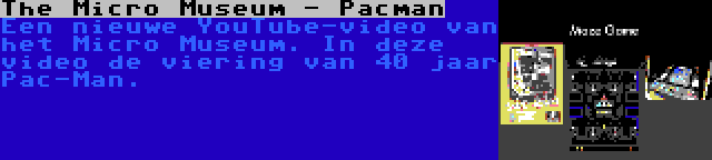 The Micro Museum - Pacman | Een nieuwe YouTube-video van het Micro Museum. In deze video de viering van 40 jaar Pac-Man.