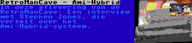 RetroManCave - Ami-Hybrid | In deze aflevering van de RetroManCave: Een interview met Stephen Jones, die vertelt over het Ami-Hybrid-systeem.