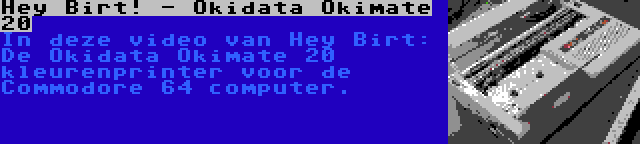 Hey Birt! - Okidata Okimate 20 | In deze video van Hey Birt: De Okidata Okimate 20 kleurenprinter voor de Commodore 64 computer.