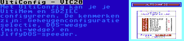 UltiConfig - VIC20 | Met UltiConfig kan je je UltiMem en SD2IEC configureren. De kenmerken zijn: Geheugenconfiguratie selectie, DOS-wedge (mini-wedge) en JiffyDOS-speeder.