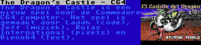 The Dragon's Castle - C64 | The Dragon's Castle is een nieuw spel voor de Commodore C64 computer. Het spel is gemaakt door Laddh (code), Jeff (muziek), Rulas International (pixels) en Bieno64 (Test).