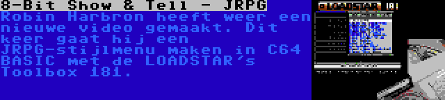 8-Bit Show & Tell - JRPG | Robin Harbron heeft weer een nieuwe video gemaakt. Dit keer gaat hij een JRPG-stijlmenu maken in C64 BASIC met de LOADSTAR's Toolbox 181.