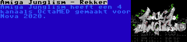 Amiga Junglism - Rekker | Amiga Junglism heeft een 4 kanaals OctaMED gemaakt voor Nova 2020.