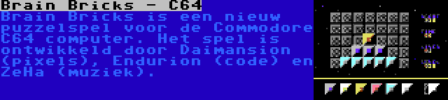 Brain Bricks - C64 | Brain Bricks is een nieuw puzzelspel voor de Commodore C64 computer. Het spel is ontwikkeld door Daimansion (pixels), Endurion (code) en ZeHa (muziek).