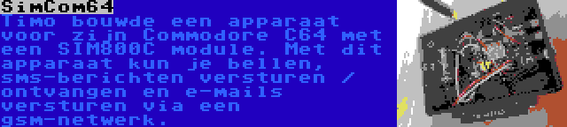 SimCom64 | Timo bouwde een apparaat voor zijn Commodore C64 met een SIM800C module. Met dit apparaat kun je bellen, sms-berichten versturen / ontvangen en e-mails versturen via een gsm-netwerk.