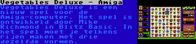 Vegetables Deluxe - Amiga | Vegetables Deluxe is een nieuw spel voor de Amiga-computer. Het spel is ontwikkeld door Mike Richmond in Blitz Basic. In het spel moet je telkens rijen maken met drie dezelfde vormen.