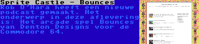 Sprite Castle - Bounces | Rob O'Hara heeft een nieuwe podcast gemaakt. Het onderwerp in deze aflevering is: Het arcade spel Bounces van Denton Designs voor de Commodore 64.