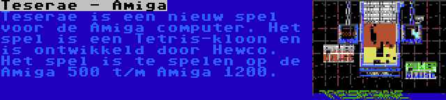 Teserae - Amiga | Teserae is een nieuw spel voor de Amiga computer. Het spel is een Tetris-kloon en is ontwikkeld door Hewco. Het spel is te spelen op de Amiga 500 t/m Amiga 1200.