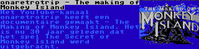 onaretrotrip - The making of Monkey Island | Het YouTube-kanaal onaretrotrip heeft een documentaire gemaakt - The Making of Monkey Island. Het is nu 30 jaar geleden dat het spel The Secret of Monkey Island werd uitgebracht.