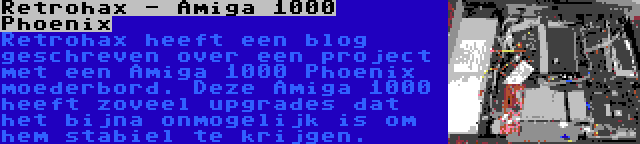 Retrohax - Amiga 1000 Phoenix | Retrohax heeft een blog geschreven over een project met een Amiga 1000 Phoenix moederbord. Deze Amiga 1000 heeft zoveel upgrades dat het bijna onmogelijk is om hem stabiel te krijgen.