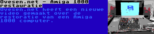 Ovesen.net - Amiga 1000 restauratie | Ovesen.net heeft een nieuwe video gemaakt over de restoratie van een Amiga 1000 computer.