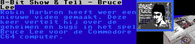 8-Bit Show & Tell - Bruce Lee | Robin Harbron heeft weer een nieuwe video gemaakt. Deze keer vertelt hij over de geheimen en bugs in het spel Bruce Lee voor de Commodore C64 computer.