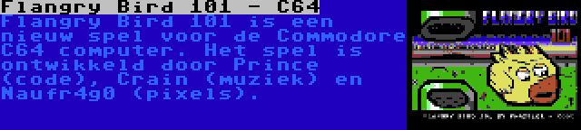 Flangry Bird 101 - C64 | Flangry Bird 101 is een nieuw spel voor de Commodore C64 computer. Het spel is ontwikkeld door Prince (code), Crain (muziek) en Naufr4g0 (pixels).