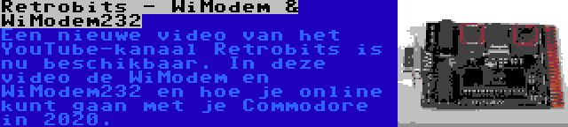 Retrobits - WiModem & WiModem232 | Een nieuwe video van het YouTube-kanaal Retrobits is nu beschikbaar. In deze video de WiModem en WiModem232 en hoe je online kunt gaan met je Commodore in 2020.