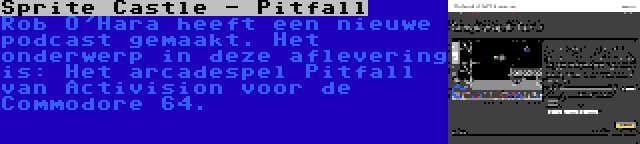 Sprite Castle - Pitfall | Rob O'Hara heeft een nieuwe podcast gemaakt. Het onderwerp in deze aflevering is: Het arcadespel Pitfall van Activision voor de Commodore 64.