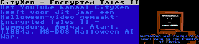 CityXen - Encrypted Tales II | Het YouTube-kanaal CityXen heeft voor dit jaar een Halloween-video gemaakt: Encrypted Tales II - Commodore, Amiga, Atari, TI994a, MS-DOS Halloween AI War.