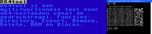 D64tool | D64tool is een multifunctionele tool voor d64-bestanden vanaf de opdrachtregel. Functies: Directory, Export, Remove, Delete, BAM en Blocks.