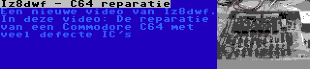 Iz8dwf - C64 reparatie | Een nieuwe video van Iz8dwf. In deze video: De reparatie van een Commodore C64 met veel defecte IC's