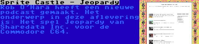 Sprite Castle - Jeopardy | Rob O'Hara heeft een nieuwe podcast gemaakt. Het onderwerp in deze aflevering is: Het spel Jeopardy van Sharedata Inc. voor de Commodore C64.