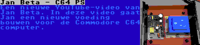 Jan Beta - C64 PS | Een nieuwe YouTube-video van Jan Beta. In deze video gaat Jan een nieuwe voeding bouwen voor de Commodore C64 computer.